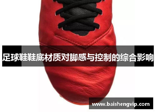 足球鞋鞋底材质对脚感与控制的综合影响